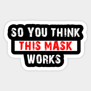 So You Think This Mask Works Sticker